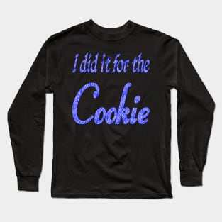 I did it for the cookie 2 Long Sleeve T-Shirt